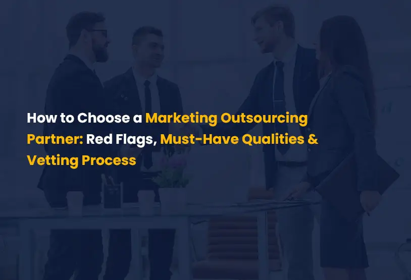 How-to-Choose-a-Marketing-Outsourcing-Partner--Red-Flags,-Must-Have-Qualities-&-Vetting-Process-
